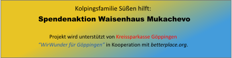 Kolpingsfamilie Sen hilft:	 Spendenaktion Waisenhaus Mukachevo  Projekt wird untersttzt von Kreissparkasse Gppingen WirWunder fr Gppingen in Kooperation mit betterplace.org.