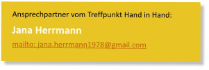 Ansprechpartner vom Treffpunkt Hand in Hand: Jana Herrmann mailto: jana.herrmann1978@gmail.com