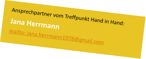 Ansprechpartner vom Treffpunkt Hand in Hand: Jana Herrmann mailto: jana.herrmann1978@gmail.com